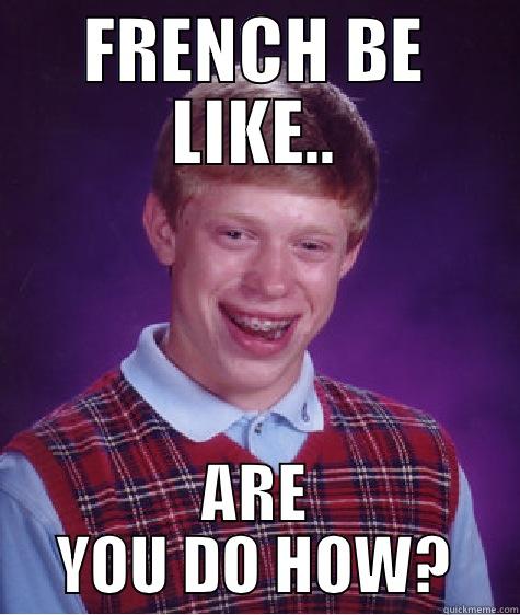 FRENCH MAN - FRENCH BE LIKE.. ARE YOU DO HOW? Bad Luck Brian