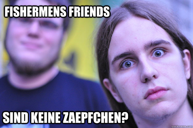 Fishermens Friends Sind keine ZAepfchen?  