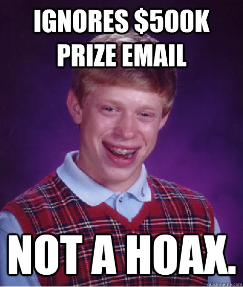 ignores $500k prize email not a hoax. - ignores $500k prize email not a hoax.  Bad Luck Brian