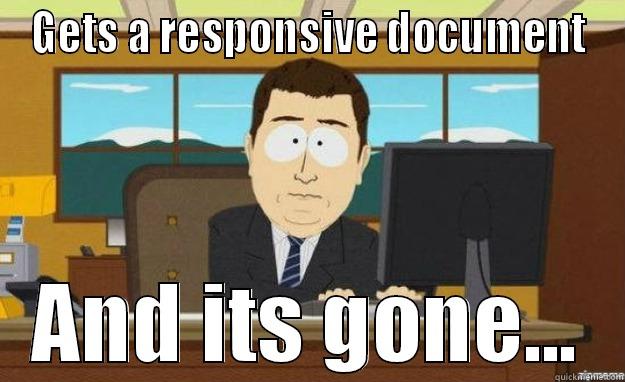 GETS A RESPONSIVE DOCUMENT AND ITS GONE... aaaand its gone