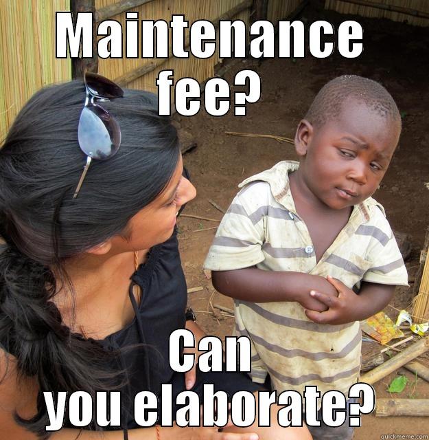 MAINTENANCE FEE? CAN YOU ELABORATE? Skeptical Third World Child