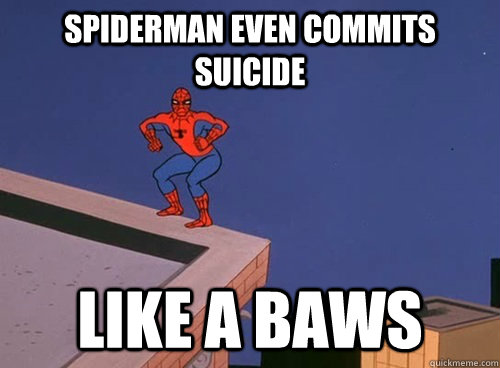 SPIDERMAN EVEN COMMITS SUICIDE LIKE A BAWS - SPIDERMAN EVEN COMMITS SUICIDE LIKE A BAWS  Spiderman