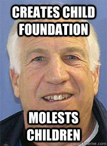 creates child foundation MOLESTS CHILDREN - creates child foundation MOLESTS CHILDREN  Scumbag Sandusky