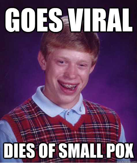 Goes viral dies of small pox  Bad Luck Brian