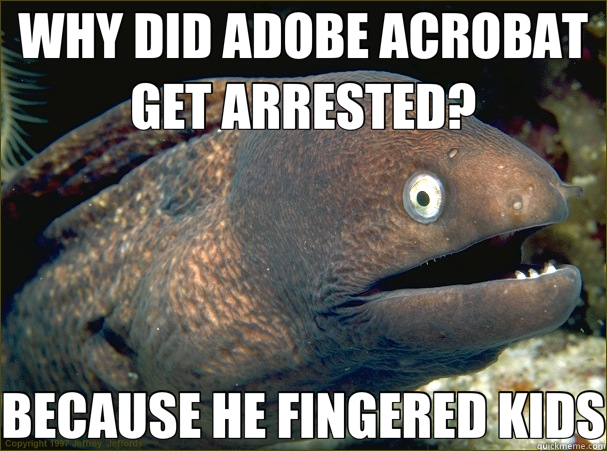 WHY DID ADOBE ACROBAT GET ARRESTED? BECAUSE HE FINGERED KIDS  Bad Joke Eel