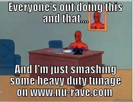 EVERYONE'S OUT DOING THIS AND THAT.... AND I'M JUST SMASHING SOME HEAVY DUTY TUNAGE ON WWW.NU-RAVE.COM  Spiderman Desk