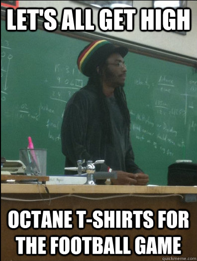 let's all get high octane t-shirts for the football game - let's all get high octane t-shirts for the football game  Rasta Science Teacher