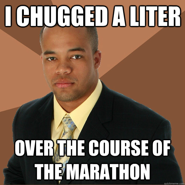 I chugged a liter over the course of the marathon  Successful Black Man