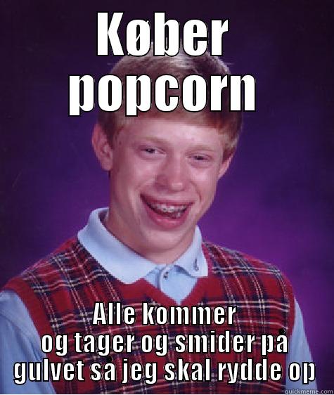 KØBER POPCORN ALLE KOMMER OG TAGER OG SMIDER PÅ GULVET SÅ JEG SKAL RYDDE OP Bad Luck Brian