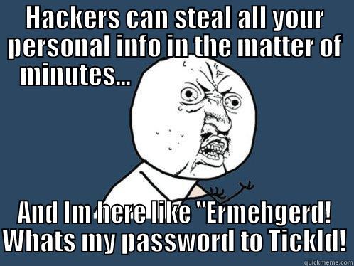 HACKERS CAN STEAL ALL YOUR PERSONAL INFO IN THE MATTER OF MINUTES...                                         AND IM HERE LIKE 