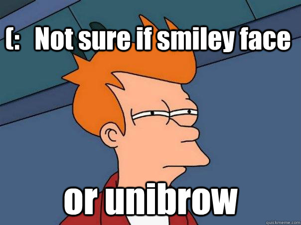 (:   Not sure if smiley face or unibrow  Futurama Fry