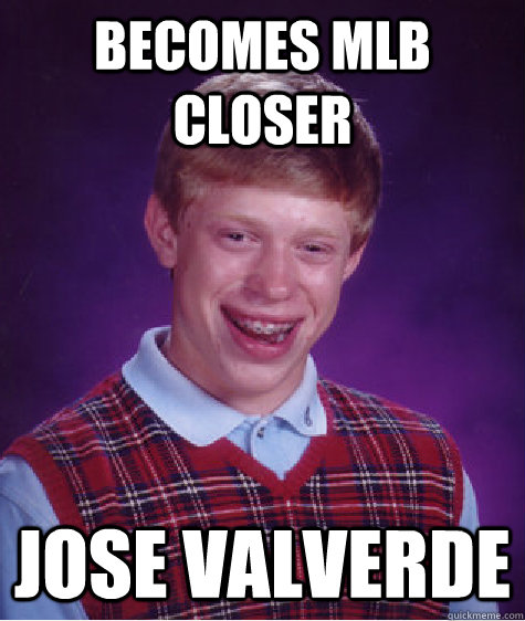 Becomes MLB closer Jose Valverde - Becomes MLB closer Jose Valverde  Bad Luck Brian