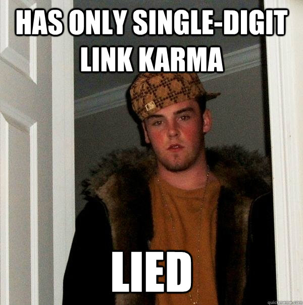 has only single-digit link karma lied  Scumbag Steve