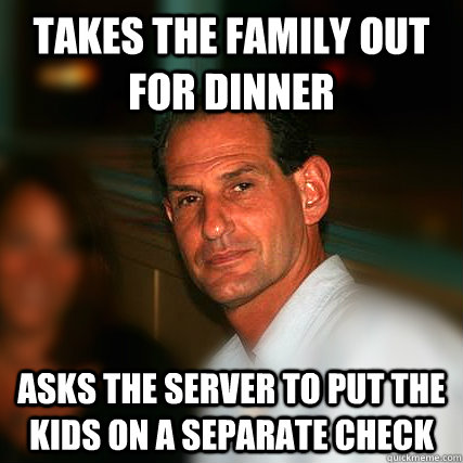 Takes the family out for dinner asks the server to put the kids on a separate check  