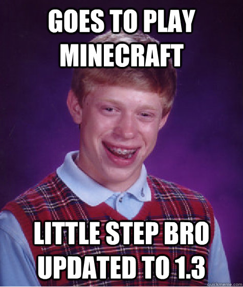 Goes to Play Minecraft Little Step Bro updated to 1.3  Bad Luck Brian