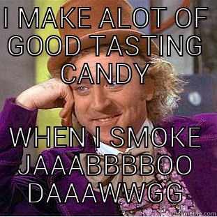 IS THAT  - I MAKE ALOT OF GOOD TASTING CANDY WHEN I SMOKE JAAABBBBOO DAAAWWGG Condescending Wonka