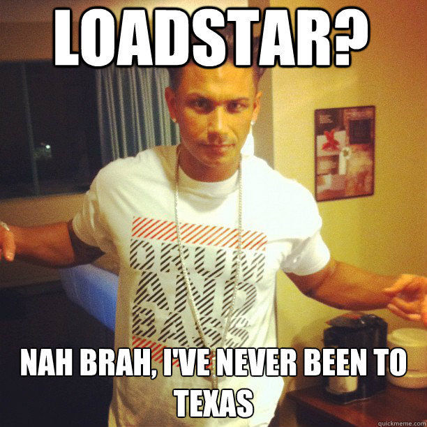 Loadstar? Nah brah, I've never been to Texas  Drum and Bass DJ Pauly D