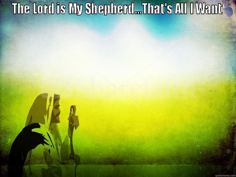 The Lord is My Shepherd - THE LORD IS MY SHEPHERD...THAT'S ALL I WANT  Misc