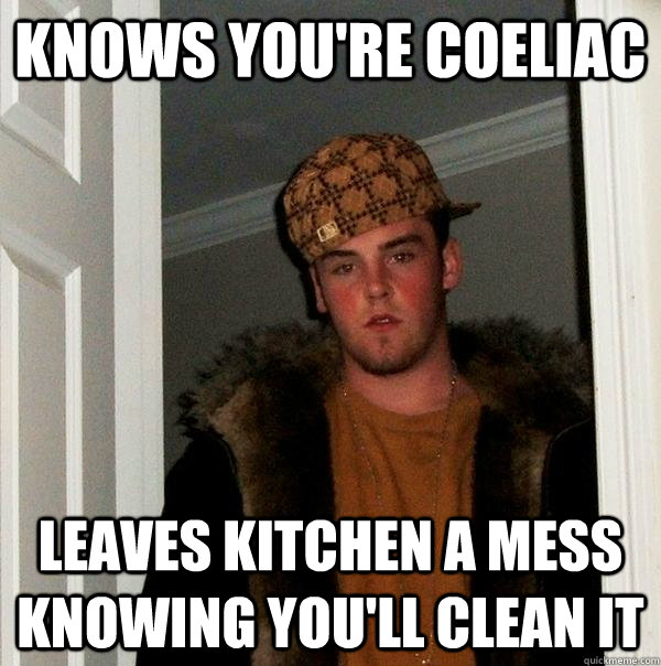 Knows you're coeliac leaves kitchen a mess knowing you'll clean it - Knows you're coeliac leaves kitchen a mess knowing you'll clean it  Scumbag Steve