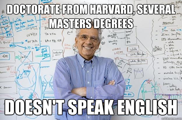 Doctorate from harvard, several masters degrees doesn't speak english - Doctorate from harvard, several masters degrees doesn't speak english  Engineering Professor