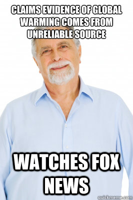 CLAIMS EVIDENCE OF GLOBAL WARMING COMES FROM UNRELIABLE SOURCE WATCHES FOX NEWS  Baby Boomer Dad