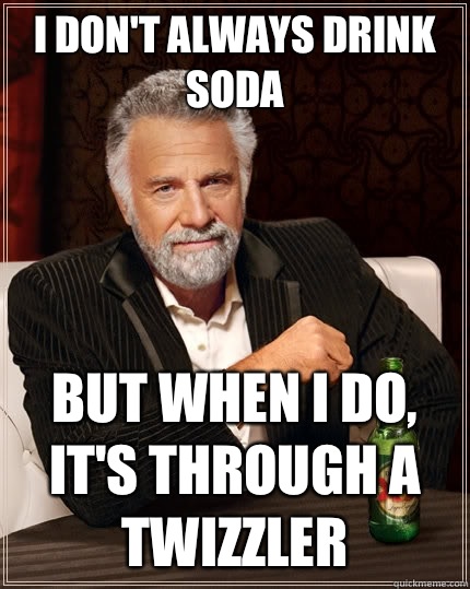 I don't always drink soda But when I do, it's through a Twizzler - I don't always drink soda But when I do, it's through a Twizzler  The Most Interesting Man In The World