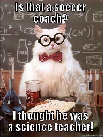 silly science teacher - IS THAT A SOCCER COACH? I THOUGHT HE WAS A SCIENCE TEACHER! Chemistry Cat