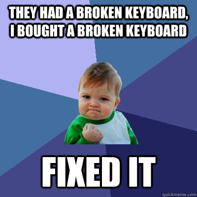 they had a broken keyboard, i bought a broken keyboard fixed it - they had a broken keyboard, i bought a broken keyboard fixed it  Success Kid