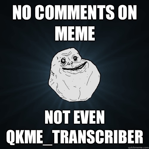 No comments on meme Not even qkme_transcriber  - No comments on meme Not even qkme_transcriber   Forever Alone