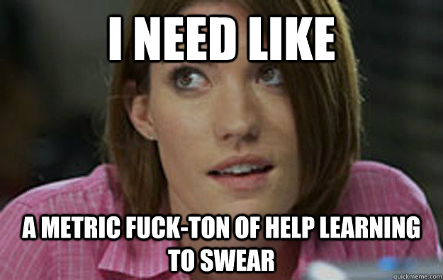 I need like A metric fuck-ton of help learning to swear  Debra Morgan makes up swears