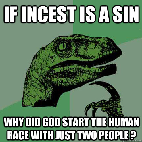 If incest is a sin why did god start the human race with just two people ?  Philosoraptor