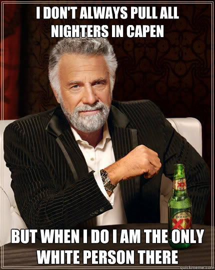 I don't always pull all nighters in capen But when i do i am the only white person there  Dos Equis man