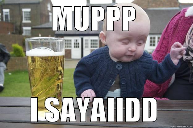 muuupppp  - MUPPP I SAYAIIDD drunk baby