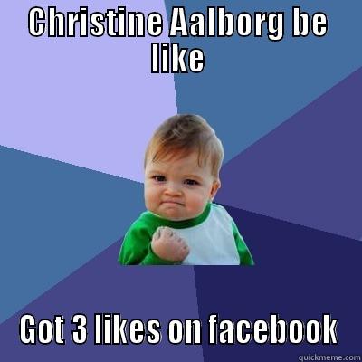 CHRISTINE AALBORG BE LIKE GOT 3 LIKES ON FACEBOOK Success Kid