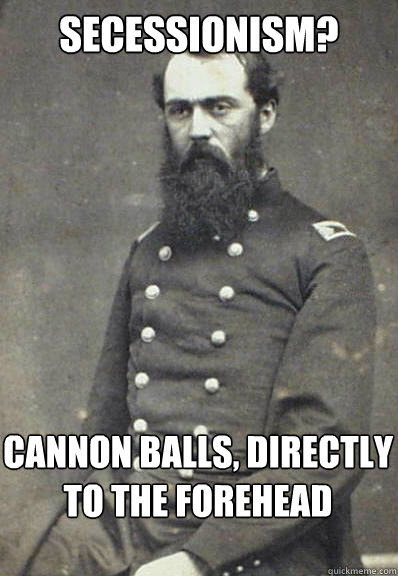 secessionism? cannon balls, directly to the forehead  Civil War Doctor