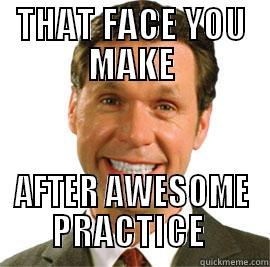 THAT FACE YOU MAKE AFTER AWESOME PRACTICE  Misc