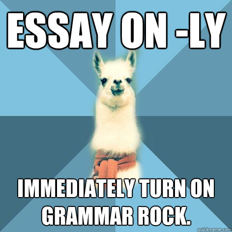 Essay on -ly Immediately turn on Grammar Rock. - Essay on -ly Immediately turn on Grammar Rock.  Linguist Llama