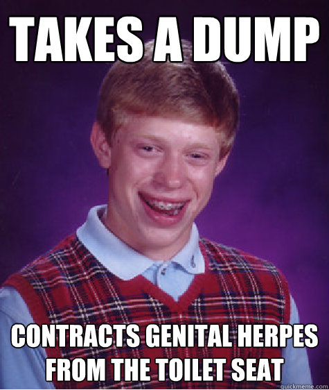 Takes a dump Contracts genital herpes from the toilet seat  Bad Luck Brian