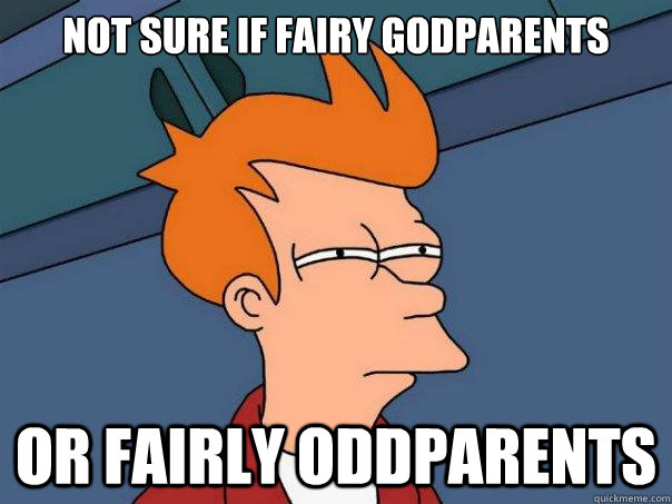 Not sure if Fairy Godparents or Fairly OddParents  Futurama Fry