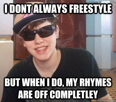 I dont always freestyle but when i do, my rhymes are off completley - I dont always freestyle but when i do, my rhymes are off completley  Burke Freestyle