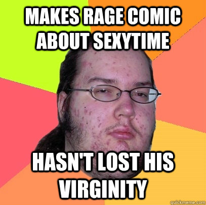 Makes rage comic about sexytime Hasn't lost his virginity - Makes rage comic about sexytime Hasn't lost his virginity  Butthurt Dweller