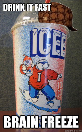 Drink it Fast Brain Freeze - Drink it Fast Brain Freeze  Scumbag Icee