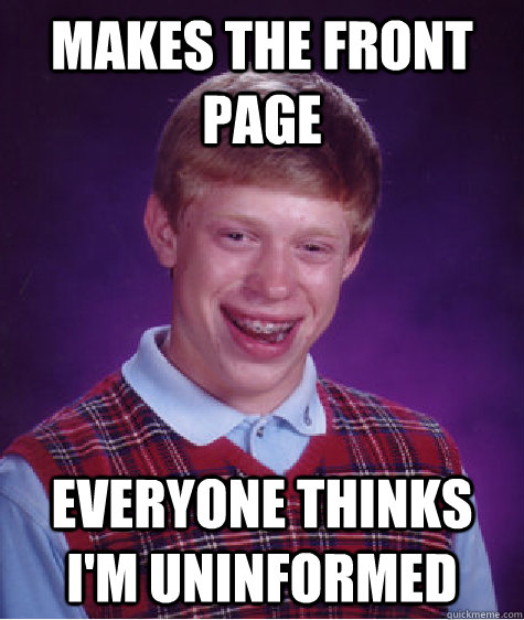 makes the front page everyone thinks i'm uninformed  Bad Luck Brian