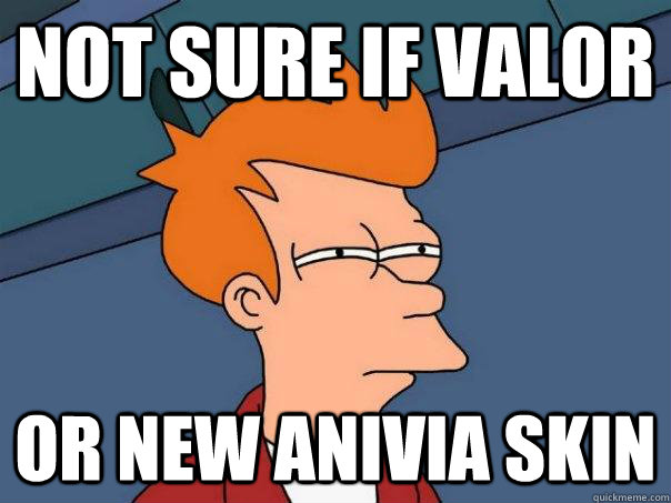 Not sure if valor or new anivia skin  Futurama Fry