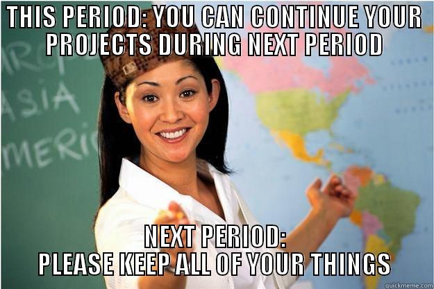 THIS PERIOD: YOU CAN CONTINUE YOUR PROJECTS DURING NEXT PERIOD NEXT PERIOD: PLEASE KEEP ALL OF YOUR THINGS Scumbag Teacher