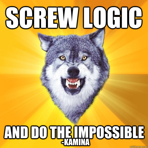 Screw logic And do the impossible -Kamina  Courage Wolf