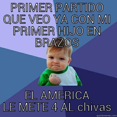 PRIMER PARTIDO QUE VEO YA CON MI PRIMER HIJO EN BRAZOS EL AMERICA LE METE 4 AL CHIVAS Success Kid