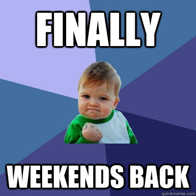 Finally Weekends back  Success Kid