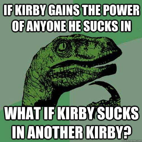 If Kirby gains the power of anyone he sucks in What if kirby sucks in another kirby?  Philosoraptor