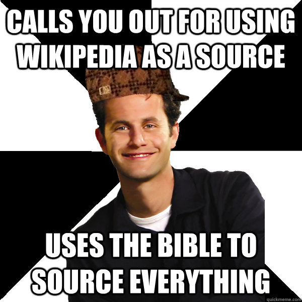 Calls you out for using wikipedia as a source Uses the Bible to source everything  Scumbag Christian